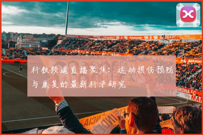 科教频道直播聚焦：运动损伤预防与康复的最新科学研究