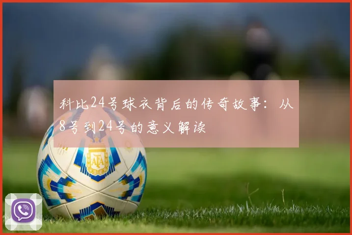 科比24号球衣背后的传奇故事：从8号到24号的意义解读