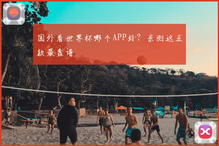 国外看世界杯哪个APP好？亲测这五款最靠谱