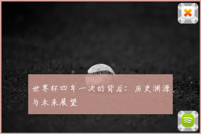 世界杯四年一次的背后:历史渊源与未来展望
